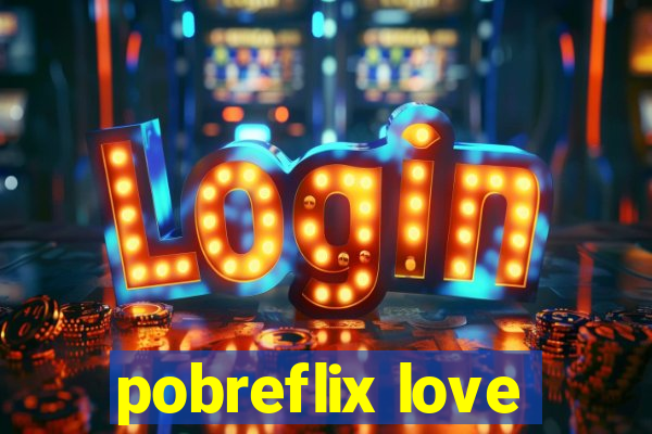 pobreflix love